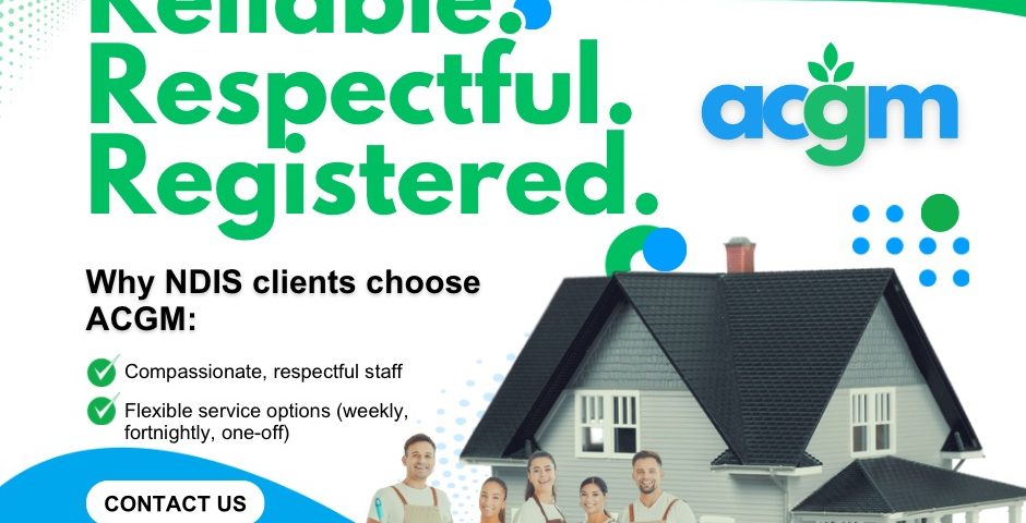 Promotional image for ACGM cleaning services featuring the words "Reliable. Respectful. Registered." in large green text, the ACGM logo, and a group of uniformed cleaners standing in front of a model house. The image highlights compassionate staff and flexible service options for NDIS clients, with contact information displayed.